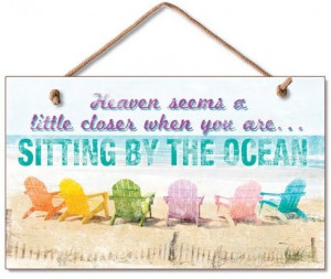 heaven seems a little closer when you are sitting by the ocean