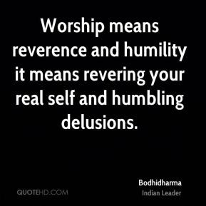 Worship means reverence and humility it means revering your real self ...