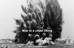 War is a cruel thing - Facebook Quotes - StatusMind.com