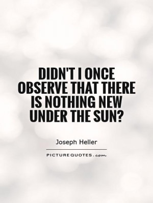 once observe that there is nothing new under the sun quote 1 jpg