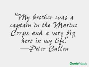 My brother was a captain in the Marine Corps and a very big hero in my ...