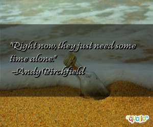 Right now, they just need some time alone. -Andy Birchfield