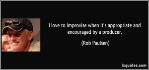 love to improvise when it's appropriate and encouraged by a producer ...
