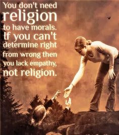 ... can't determine right from wrong then you lack empathy, not religion