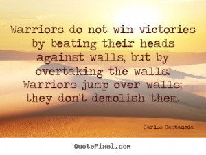 Warriors Do Not Win Victories By Beating Their Heads Against Walls ...