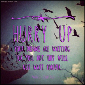 EmilysQuotes.Com - hurry up, dreams, time, inspirational, encouraging ...