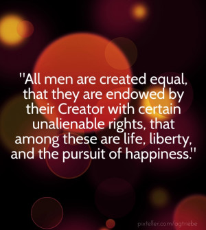 all men are created equal, that they are endowed by their creator ...