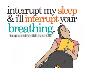 Interrupt My Sleep And I’ll