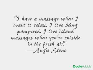 have a massage when I want to relax. I love being pampered. I love ...