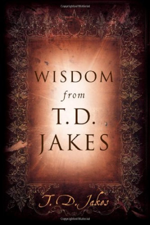 Wisdom from T.d. Jakes