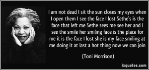open them I see the face I lost Sethe's is the face that left me Sethe ...