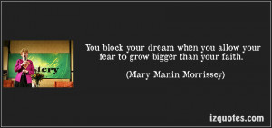 You block your dream when you allow your fear to grow bigger than your ...