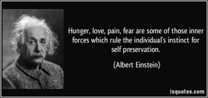 ... the individual's instinct for self preservation. - Albert Einstein