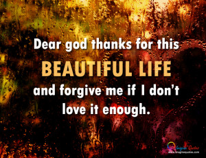 Dear god thanks for this beautiful life Life Quotes