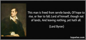 This man is freed from servile bands, Of hope to rise, or fear to fall ...
