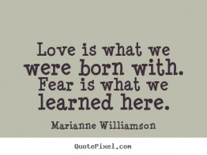 Quotes about love - Love is what we were born with. fear is what we ...