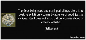 The Gods being good and making all things, there is no positive evil ...