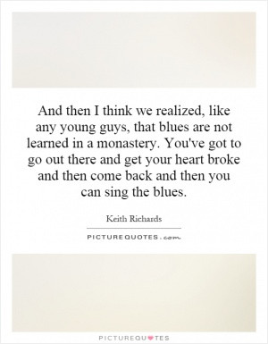 And then I think we realized, like any young guys, that blues are not ...