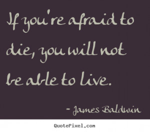 ... quotes about inspirational - If you're afraid to die, you will not be
