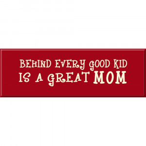 Great Mom Sign - Behind Every Good Kid Is A Great Mom