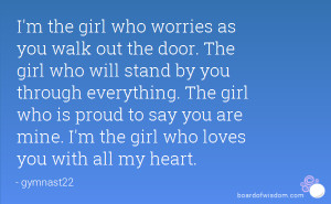 the girl who worries as you walk out the door. The girl who will ...