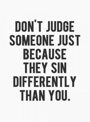 Don't judge someone just because they sin differently than you! #Truth ...