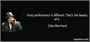 quote-every-performance-is-different-that-s-the-beauty-of-it-van ...
