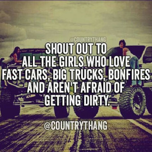 Shout out to all the girls who love fast cars, big trucks, bonfires ...