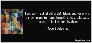 ... must take care, too, not to be inhibited by them. - Robert Delaunay