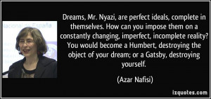 Dreams, Mr. Nyazi, are perfect ideals, complete in themselves. How can ...