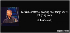 ... matter of deciding what things you're not going to do. - John Carmack