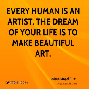Every human is an artist. The dream of your life is to make beautiful ...