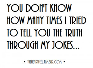 You don't know how many times i tried to tell you the truth through my ...