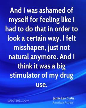 Jamie Lee Curtis - And I was ashamed of myself for feeling like I had ...