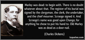 Marley was dead: to begin with. There is no doubt whatever about that ...