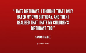 quote-Samantha-Bee-i-hate-birthdays-i-thought-that-i-117423_7.png