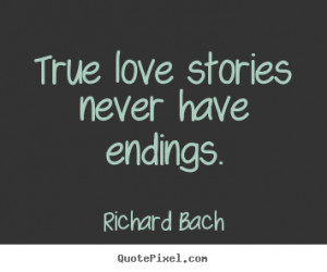 Quotes about love True love stories never have endings