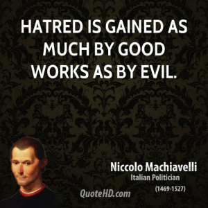 Hatred is gained as much by good works as by evil.