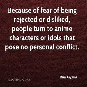 Rika Kayama - Because of fear of being rejected or disliked, people ...