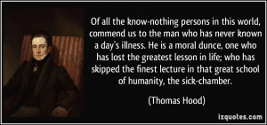 ... in that great school of humanity, the sick-chamber. - Thomas Hood