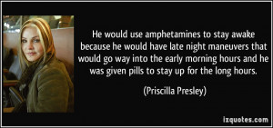would use amphetamines to stay awake because he would have late night ...