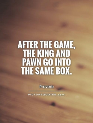 ... the game, the king and pawn go into the same box Picture Quote #1