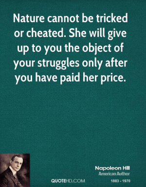 Nature cannot be tricked or cheated. She will give up to you the ...