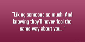Liking someone so much. And knowing they’ll never feel the same way ...