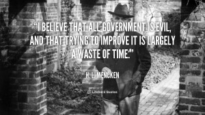 believe that all government is evil, and that trying to improve it ...