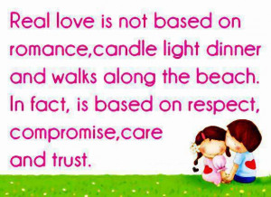 Real love is not based on romance, candle light dinner and walks along ...