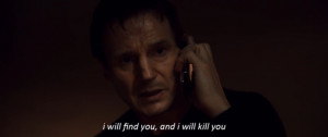 Will Find You, And I Will Kill You Liam Neeson In Taken