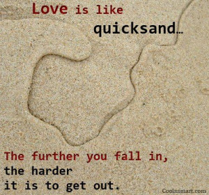 Break Up Quote: Love is like quicksand…The further you fall... 4