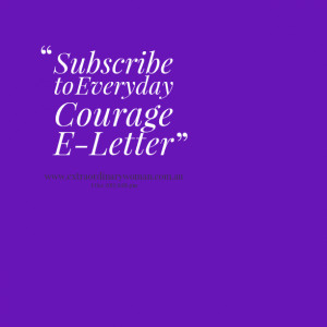Quotes Picture: subscribe to everyday courage eletter