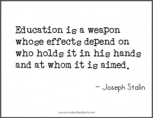 Joseph STALIN: Education is a weapon whose effects depend on who holds ...